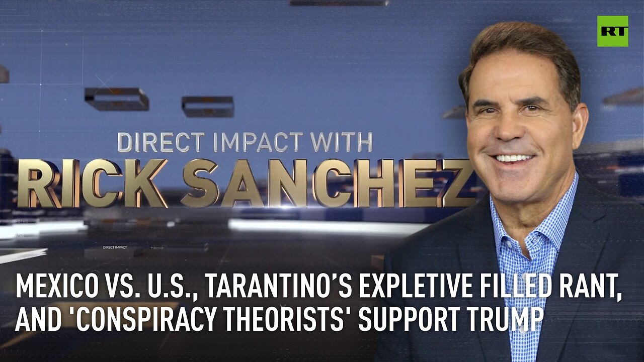 Direct Impact | Mexico vs. US, Tarantino’s rant, and 'conspiracy theorists' rally behind Trump