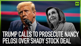 Trump calls to prosecute Nancy Pelosi over shady stock deal