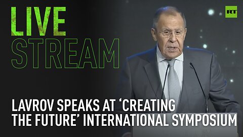 Lavrov speaks at ‘Creating the Future’ International Symposium