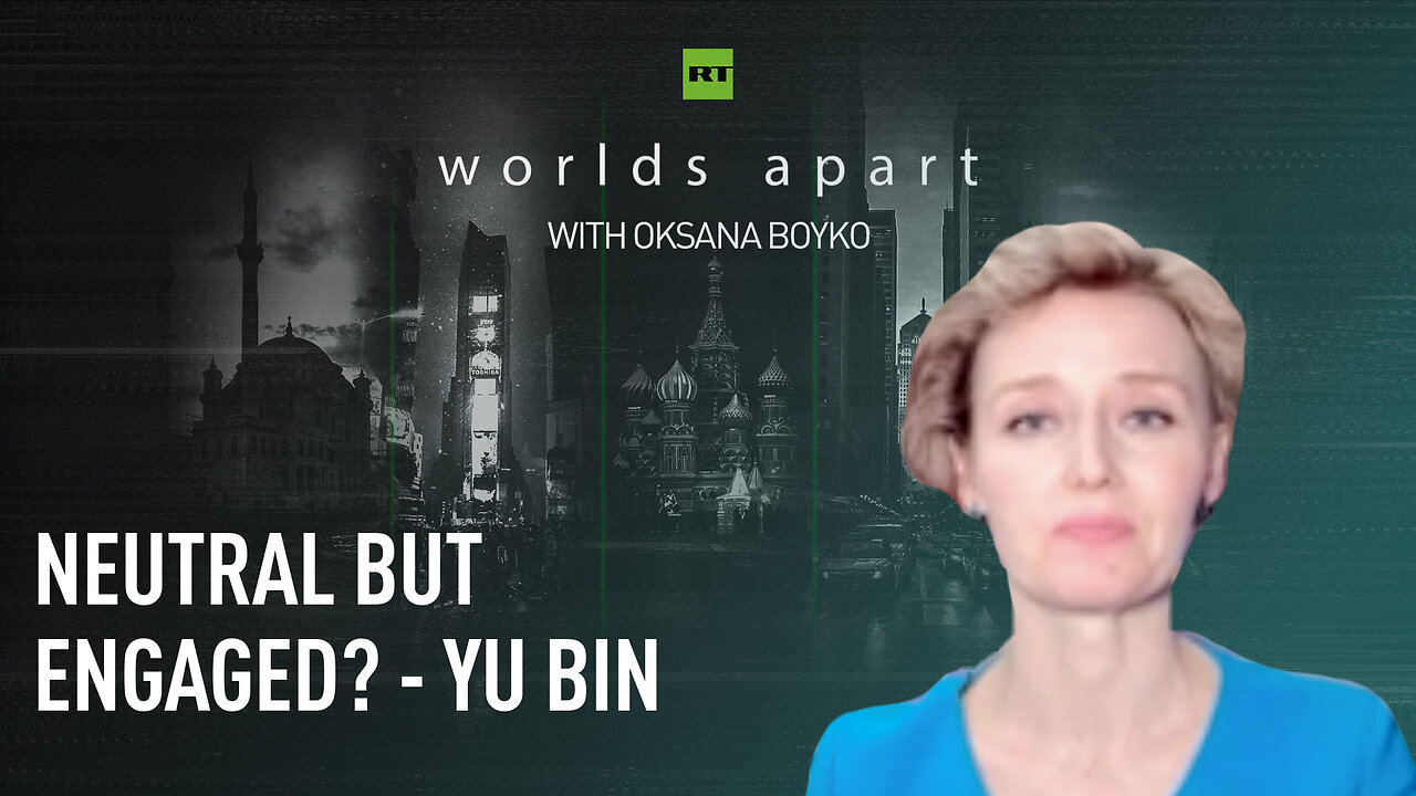 Worlds Apart | Neutral but engaged? - Yu Bin