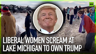 Liberal women scream at Lake Michigan to own Trump