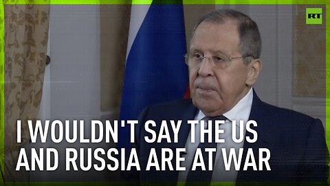 I wouldn't say the US and Russia are at war – Lavrov