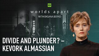 Worlds Apart | Divide and plunder? – Kevork Almassian