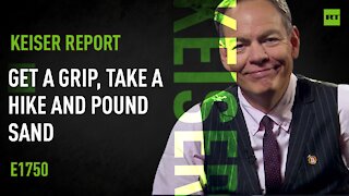 Keiser Report | Get A Grip, Take a Hike and Pound Sand | E1755