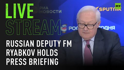 Russian Deputy FM Ryabkov holds press briefing in Moscow