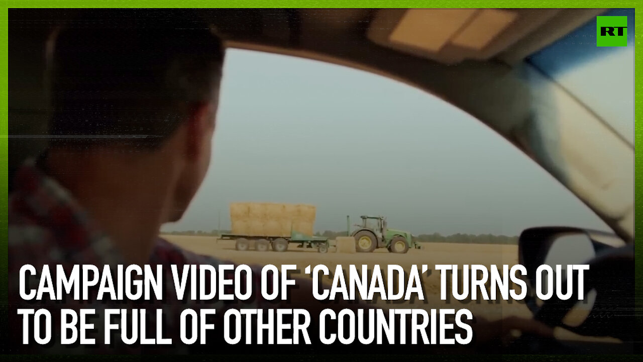 Campaign video of ‘Canada’ turns out to be full of other countries