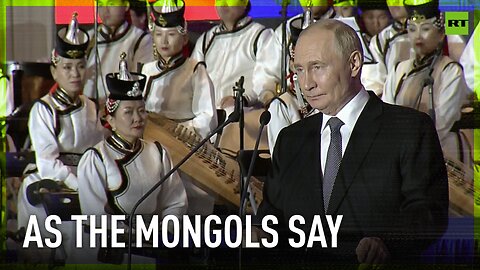 'A robe is better to be new but a friend is better to be old' – Putin cites Mongolian proverb