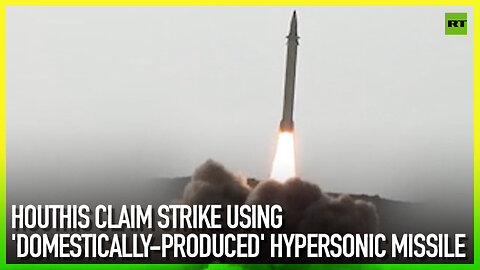 Houthis claim strike using 'domestically-produced' hypersonic missile