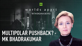 Worlds Apart | Multipolar pushback? - MK Bhadrakumar