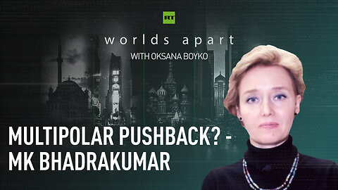 Worlds Apart | Multipolar pushback? - MK Bhadrakumar