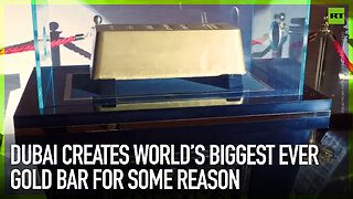 Dubai creates world’s biggest ever gold bar for some reason