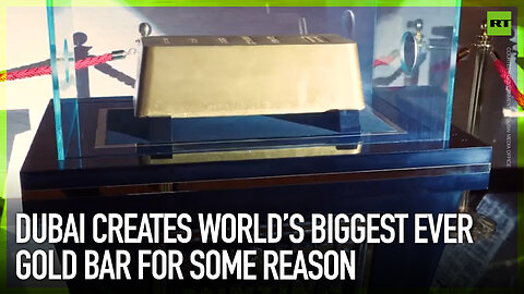 Dubai creates world’s biggest ever gold bar for some reason