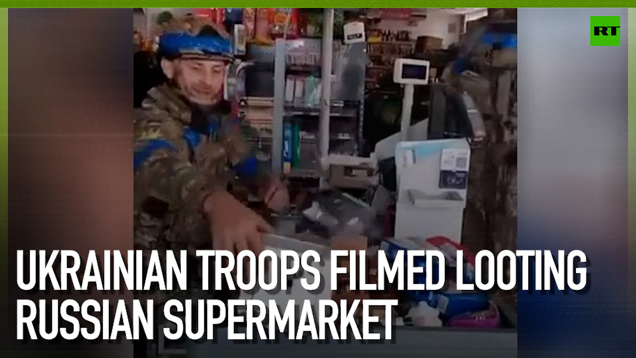 Ukrainian troops filmed looting Russian supermarket