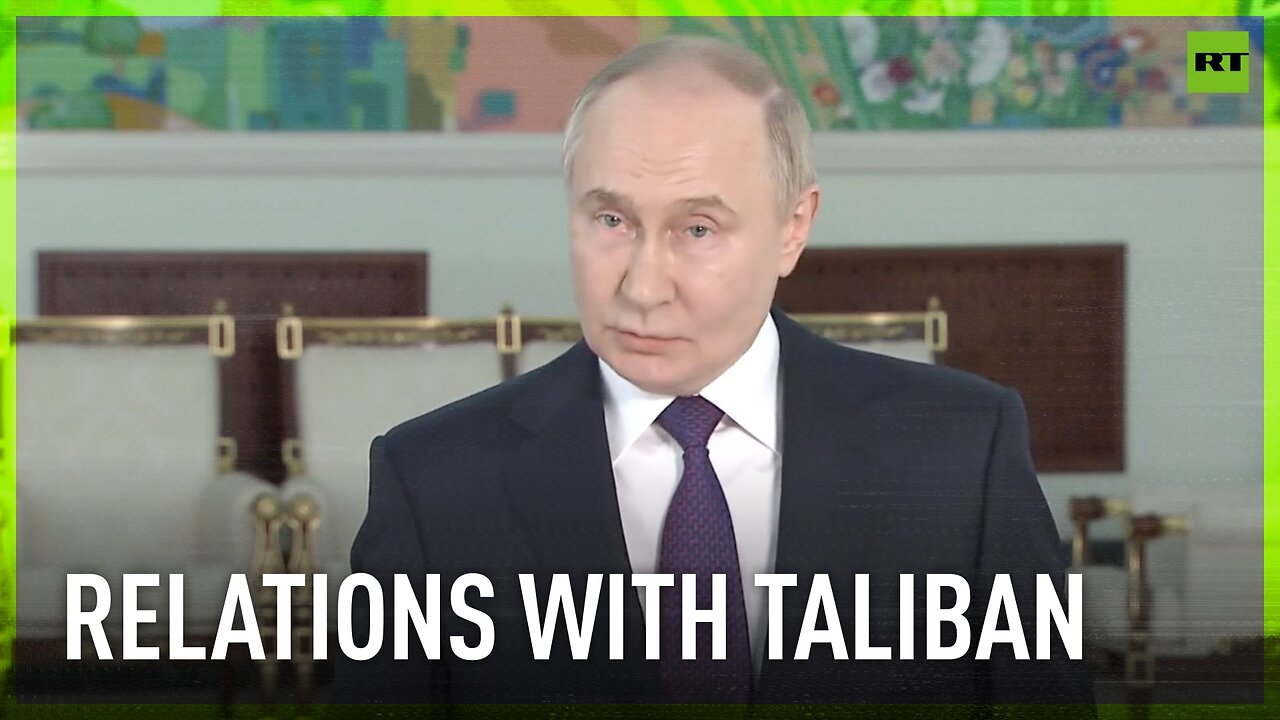 We have to be realistic about Taliban and build relations accordingly - Putin