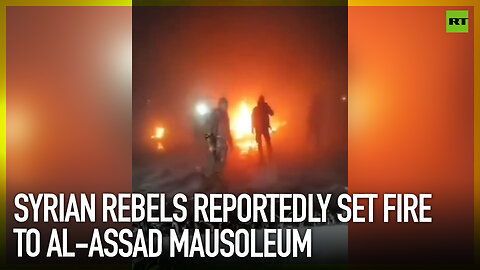 Syrian rebels reportedly set fire to al-Assad mausoleum