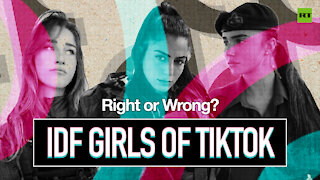 IDF girls of TikTok - Right or Wrong?