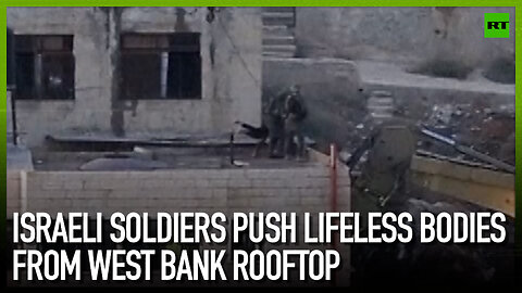 Israeli soldiers push lifeless bodies from West Bank rooftop