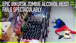 Epic Irkutsk zombie alcohol heist fails spectacularly