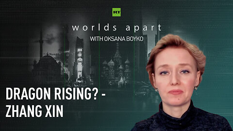 Worlds Apart | Dragon rising? - Zhang Xin