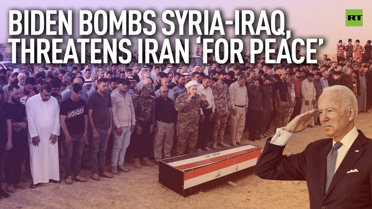 Biden bombs Syria-Iraq & threatens Iran 'for peace'