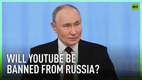 If YouTube adheres to Russian law, it will not have any problems here whatsoever – Putin