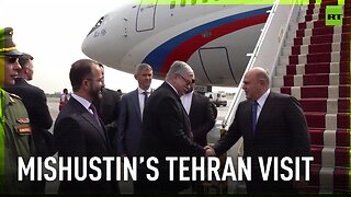 Russian Prime Minister Mishustin arrives in Iran for talks