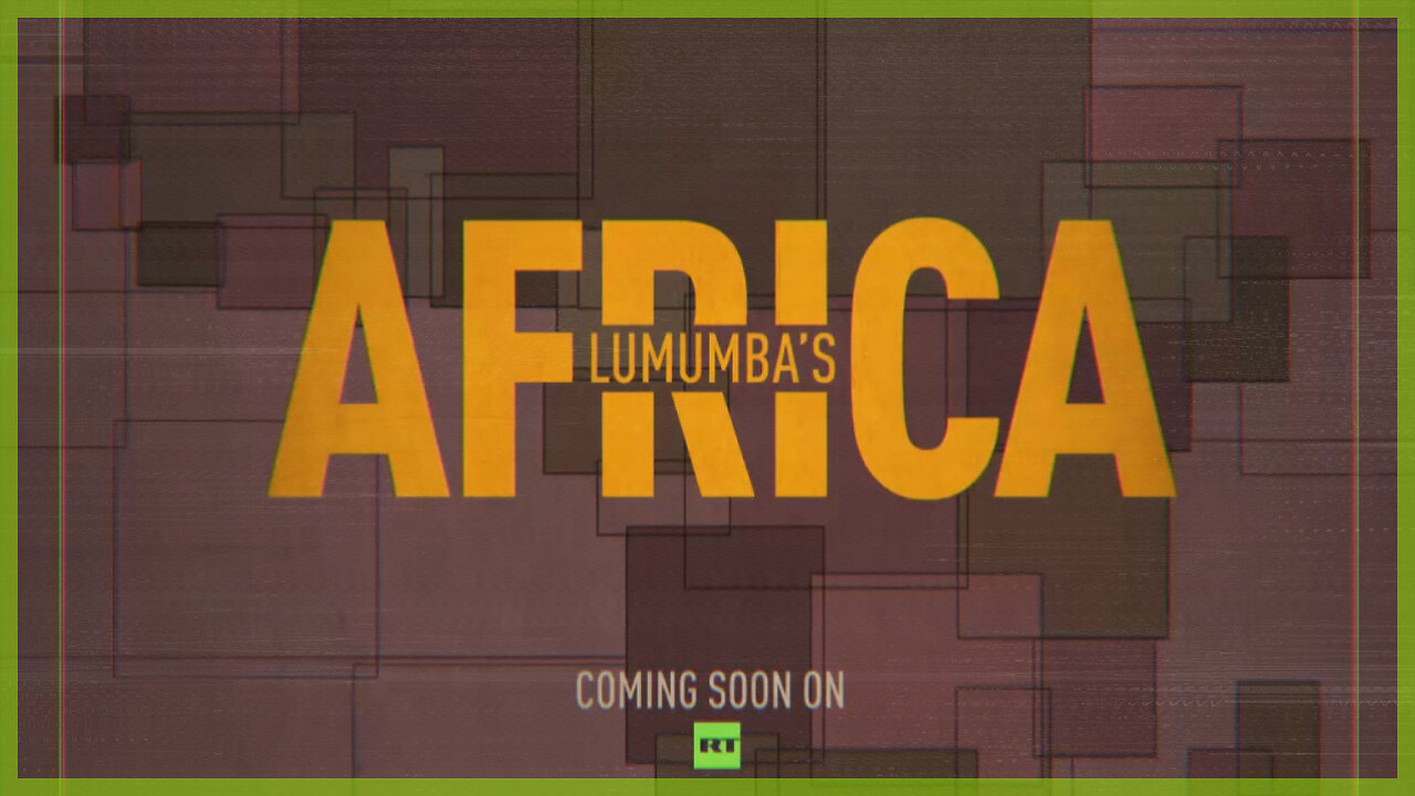 Lumumba’s Africa: Coming Soon to RT