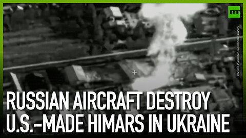 Russian aircraft destroy U.S.-made HIMARS in Ukraine