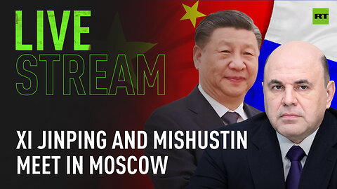 Xi Jinping and Prime Minister Mishustin hold meeting in Moscow [TAPE]