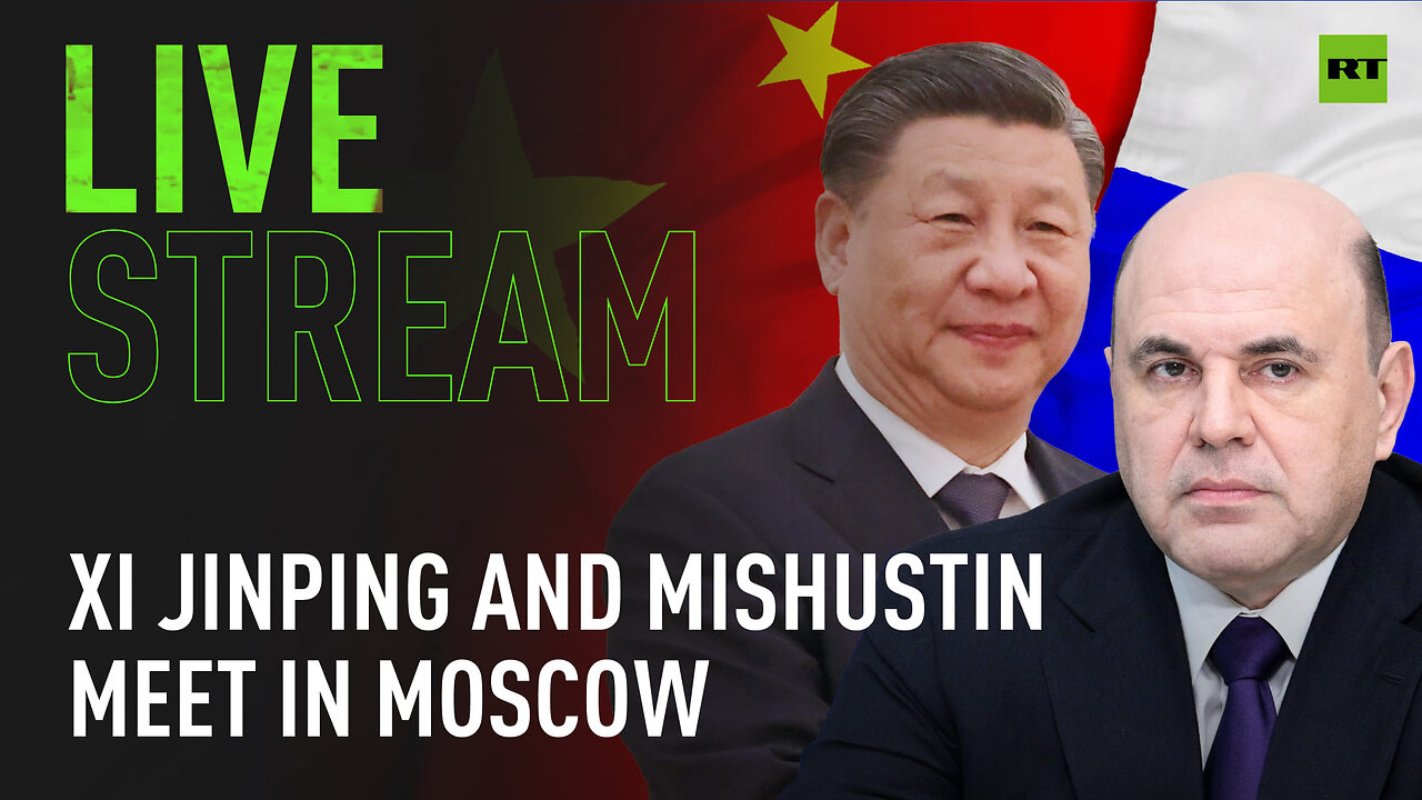 Xi Jinping and Prime Minister Mishustin hold meeting in Moscow [TAPE]
