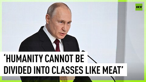 Humanity cannot be divided into ‘first and second class like meat’ – Putin