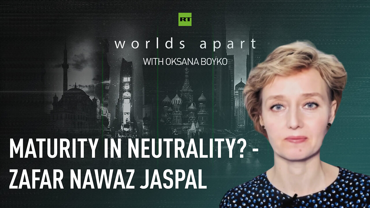 Worlds Apart | Maturity in neutrality? - Zafar Nawaz Jaspal