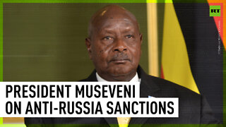 Ugandan President Museveni explains anti-Russia sanctions