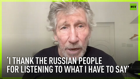 I thank the Russian people for listening to what I have to say – Roger Waters