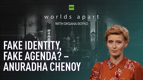 Worlds Apart | Fake identity, fake agenda? – Anuradha Chenoy