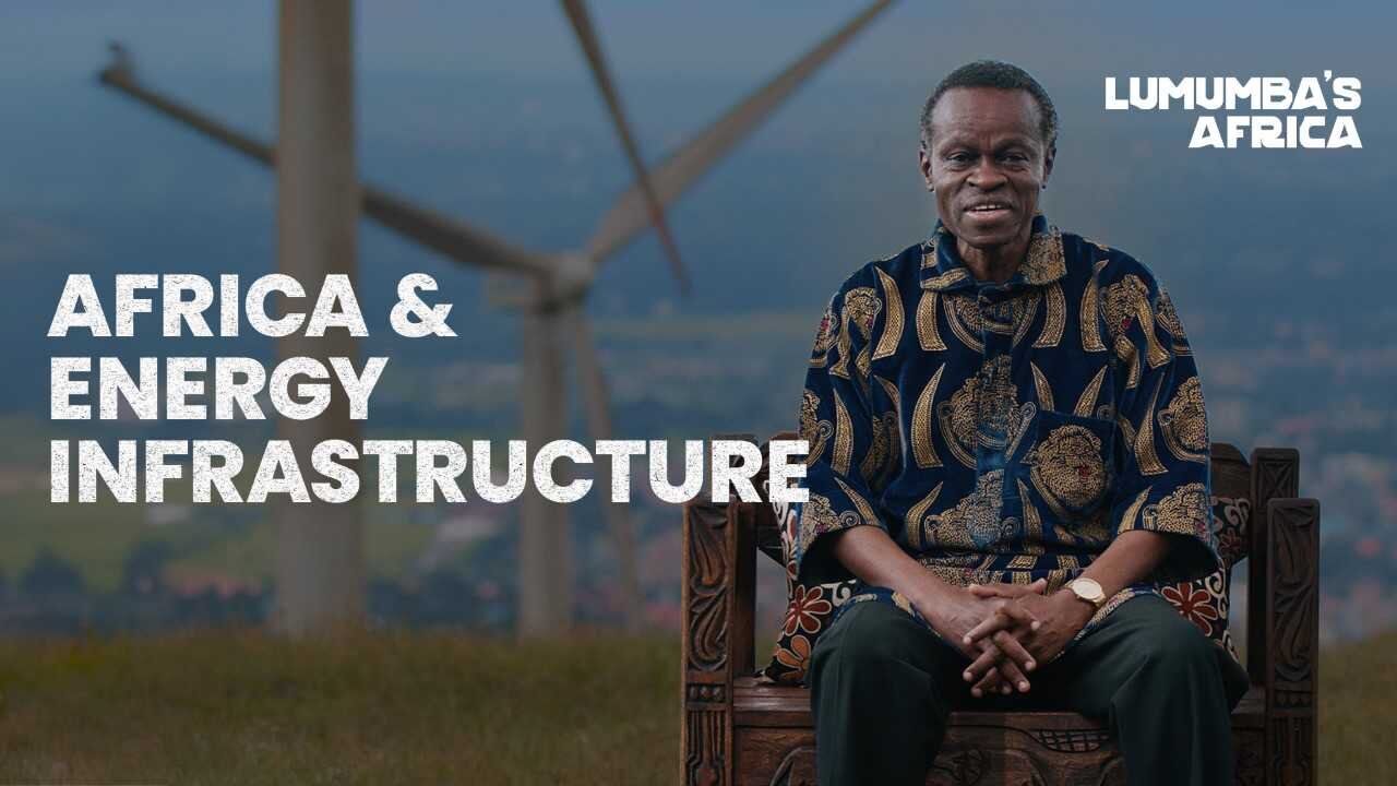 Lumumba’s Africa | Africa & energy infrastructure