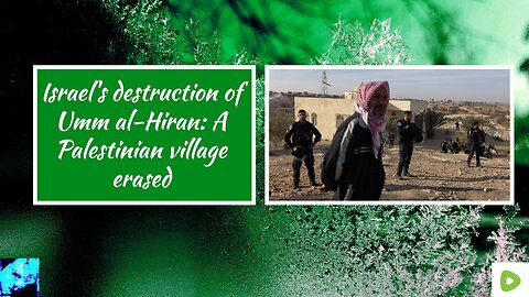 Israel's destruction of Umm al-Hiran: A Palestinian village erased