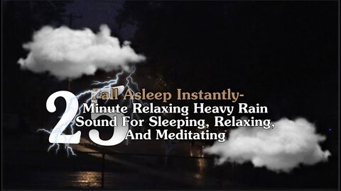 Fall Asleep Instantly- 25 Minute Relaxing Heavy Rain Sound For Sleeping, Relaxing, And Meditating