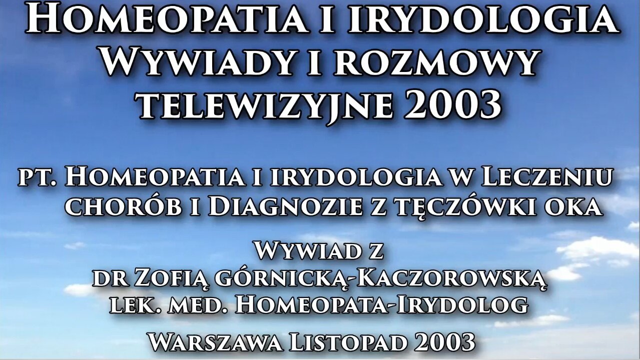 HOMEOPATIA I IRYDOLOGIA W LECZENIU CHORÓB I DIAGNOZIE Z TĘCZÓWKI OKA - WYIADY I ROZMOWY Z DR. ZOFIĄ GÓRNICKĄ - KACZOROWSKĄ/TVP 2 2003