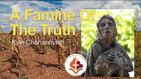 A Famine Of The Truth - Kyle Chahanovich February 12th, 2023