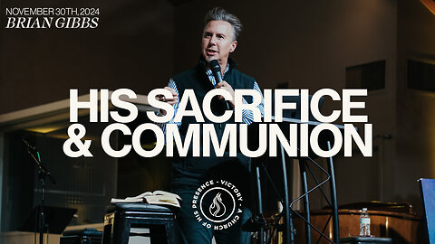 His Sacrifice & Communion | Brian Gibbs [November 30th, 2024]