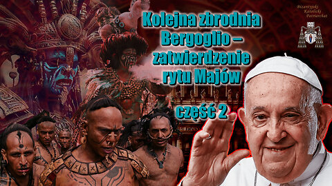 Kolejna zbrodnia Bergoglio – zatwierdzenie rytu Majów /сzęść 2/