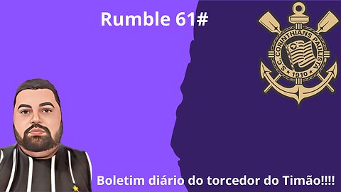 Boletim diário do torcedor do timão na Rumble 61#