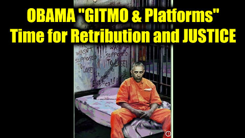 OBAMA "GITMO & Platforms" - Time for Retribution and JUSTICE