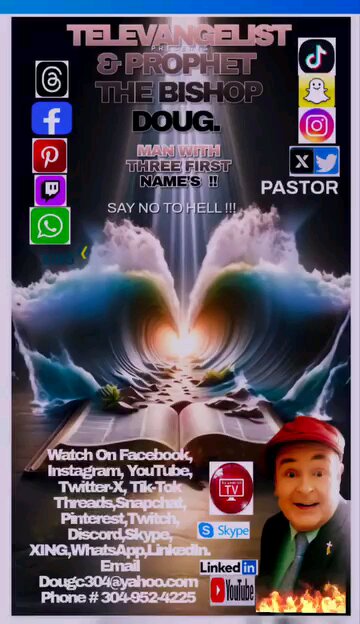 THE WORLD FAMOUS TELEVANGELIST, PROPHET THE BISHOP DOUG. 304 - 952 - 4225 Dougc304@yahoo.com