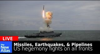 10.02.23 TheNewAtlas: Missiles, Earthquakes & Pipelines - US Hegemony Fighting on All Fronts