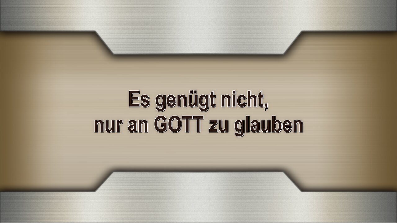 Es genügt nicht, nur an GOTT zu glauben