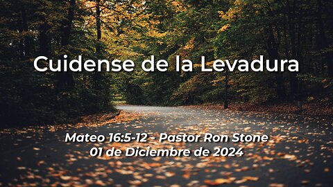 2024-12-01 - Cuidense de la Levadura (Mateo 16:5-2) - Pastor Ron Stone (Spanish)