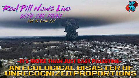 Environmental Chernobyl in East Palestine Ignored by Biden Regime on Red Pill News Live