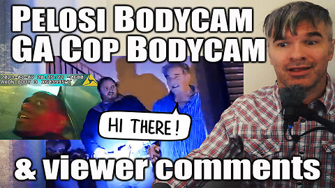 Paul Pelosi, GA cops bodycam revelations & viewer comments
